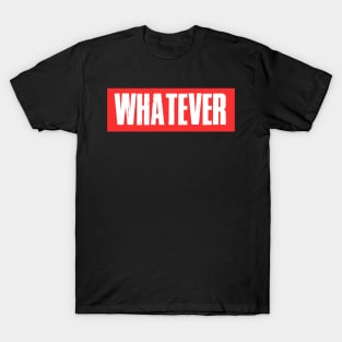 Whatever Funny Sarcastic Sarcasm Gift Christmas Sarcastic Shirt , Womens Shirt , Funny Humorous T-Shirt | Sarcastic Gifts T-Shirt